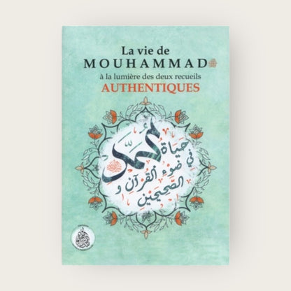 La Vie de Mouhammad – صلى الله عليه و سلم – à la lumière des deux recueils authentiques